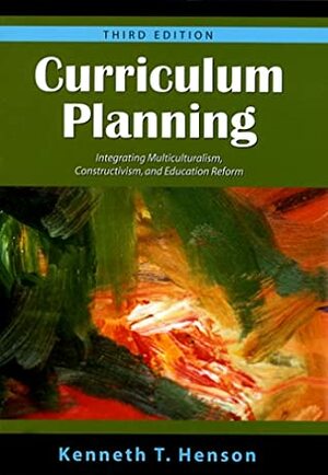 Curriculum Planning: Integrating Multiculturalism, Constructivism, and Education Reform by Kenneth T. Henson