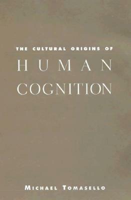 The Cultural Origins of Human Cognition by Michael Tomasello