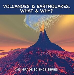 Volcanoes & Earthquakes, What & Why? : 2nd Grade Science Series: Second Grade Books (Children's Earthquake & Volcano Books) by Baby Professor