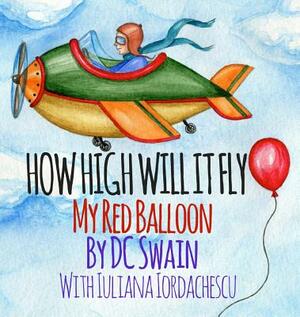 How High Will It Fly?: My Red Balloon by DC Swain