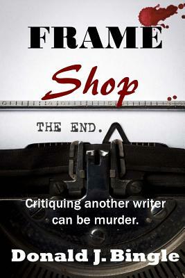 Frame Shop: Critiquing Another Writer Can Be Murder by Donald J. Bingle
