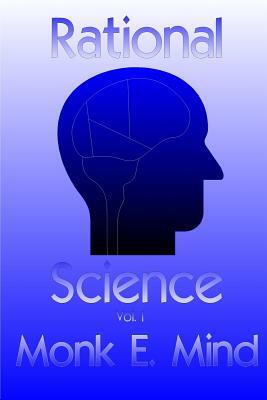 Rational Science Vol. I by Monk E. Mind