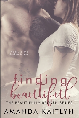 Finding Beautiful (The Beautifully Broken Book 1) by Amanda Kaitlyn