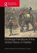 Routledge Handbook of the Global History of Warfare by Michael W. Charney, Kaushik Roy