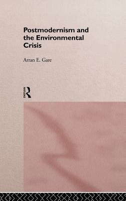 Postmodernism and the Environmental Crisis by Arran Gare