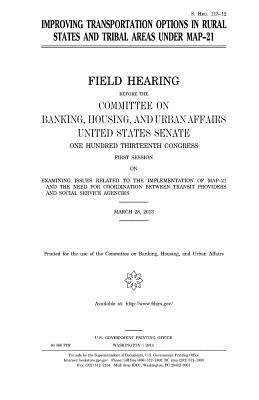 Improving transportation options in rural states and tribal areas under MAP-21 by Committee on Banking, United States Congress, United States Senate