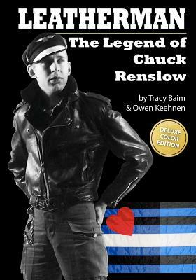 Leatherman: The Legend of Chuck Renslow (Color): (Deluxe Color Edition) by Tracy Baim, Owen Keehnen