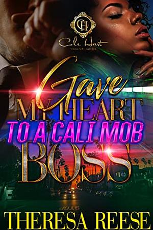 Gave My Heart To A Cali Mob Boss by Theresa Reese