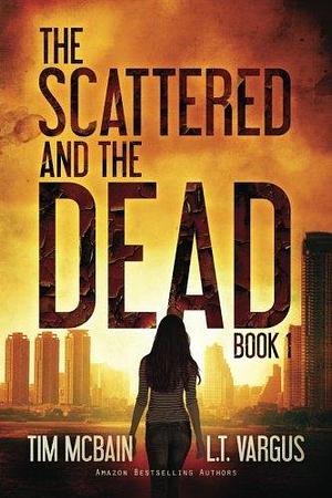 The Scattered and the Dead (Book 1): A Post-Apocalyptic Series by Tim McBain, Tim McBain, L.T. Vargus