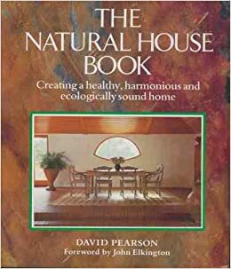 The Natural House Book: Creating A Healthy, Harmonious And Ecologically Sound Home by David Pearson, John Elkington