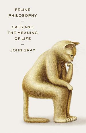 Feline Philosophy by John Gray, John Gray