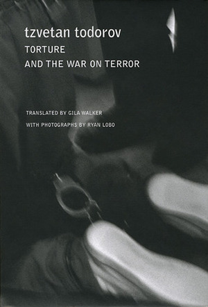 Torture and the War on Terror by Ryan Lobo, Tzvetan Todorov, Gila Walker