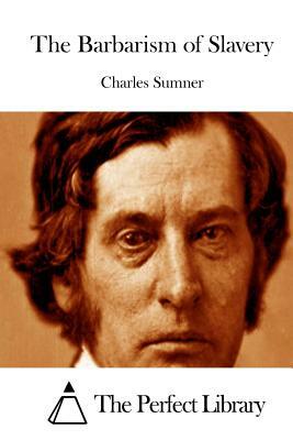 The Barbarism of Slavery by Charles Sumner