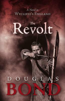 The Revolt: A Novel in Wycliffe's England by Douglas Bond