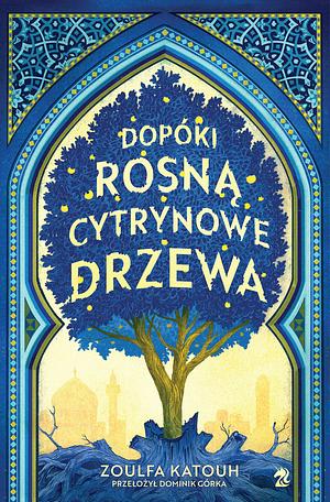 Dopóki rosną cytrynowe drzewa by Zoulfa Katouh