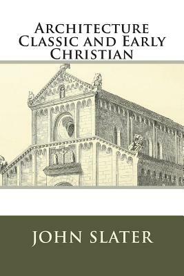 Architecture Classic and Early Christian by John Slater