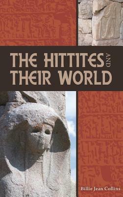 The Hittites and Their World by Billie Jean Collins