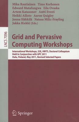 Grid and Pervasive Computing Workshops: International Workshops, S3E, HWTS, Doctoral Colloquium, Held in Conjunction with GPC 2011, Oulu, Finland, May by 