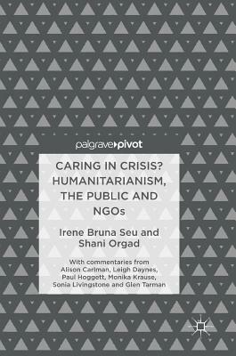 Caring in Crisis? Humanitarianism, the Public and Ngos by Irene Bruna Seu, Shani Orgad