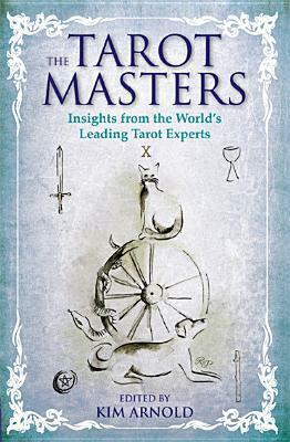 The Tarot Masters: Insights from the World's Leading Tarot Experts by Kim Arnold