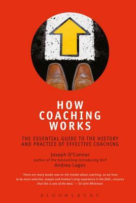 How Coaching Works: The Essential Guide to the History and Practice of Effective Coaching by Joseph O'Connor, Andrea Lages