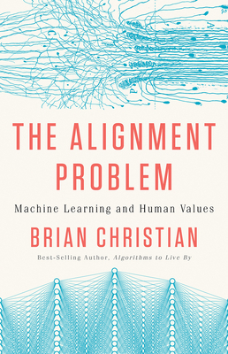 The Alignment Problem: Machine Learning and Human Values by Brian Christian