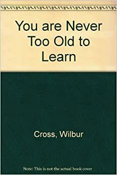 You Are Never Too Old to Learn by Carol Florio, Wilbur Cross