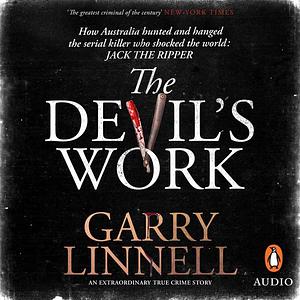 The Devil's Work: Australia's Jack the Ripper and the serial murders that shocked the world. by Garry Linnell