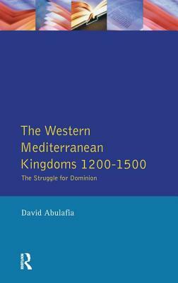 The Western Mediterranean Kingdoms: The Struggle for Dominion, 1200-1500 by David S. H. Abulafia, David Bates