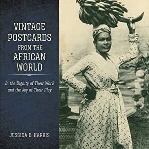 Vintage Postcards from the African World: In the Dignity of Their Work and the Joy of Their Play by Jessica B Harris