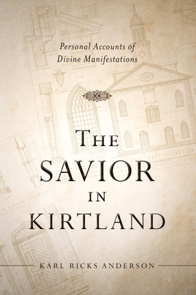 The Savior in Kirtland: Personal Accounts of Divine Manifestations by Karl Ricks Anderson