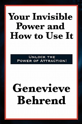 Your Invisible Power and How to Use It by Genevieve Behrend