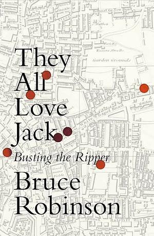 They All Love Jack: Busting the Ripper by Bruce Robinson