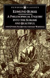 A Philosophical Enquiry Into the Sublime and Beautiful: And Other Pre-Revolutionary Writings by Edmund Burke