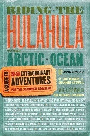 Riding the Hulahula to the Arctic Ocean: A Guide to Fifty Extraordinary Adventures for the Seasoned Traveler by Don Mankin