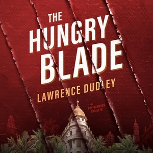 The Hungry Blade: A Roy Hawkins Thriller by Lawrence Dudley