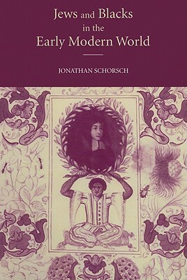 Jews and Blacks Early Modern World by Jonathan Schorsch