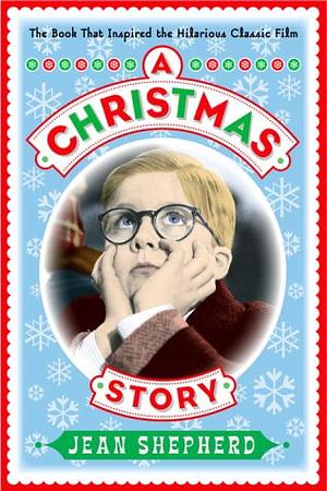 A Christmas Story: The Book That Inspired the Hilarious Classic Film by Jean Shepherd