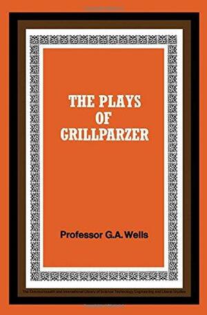 The Plays of Grillparzer by George Albert Wells