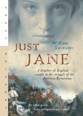 Just Jane: A Daughter of England Caught in the Struggle of the American Revolution by William Lavender