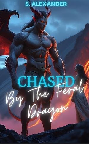 Chased by the Feral Dragon by S. Alexander