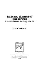 Exploding the Myth of Self-defense: A Survival Guide for Every Woman by Judith Fein