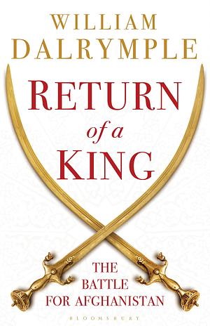 Return of a King: The Battle for Afghanistan by William Dalrymple