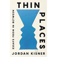 Thin Places: Essays from In Between by Jordan Kisner