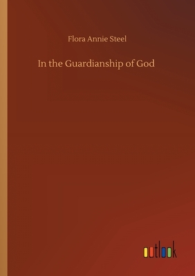 In the Guardianship of God by Flora Annie Steel