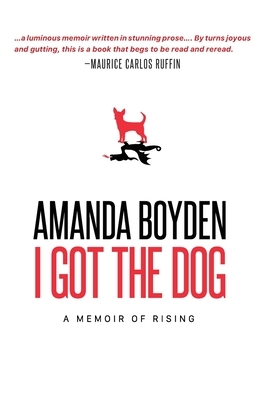 I Got the Dog: A Memoir of Rising by Amanda Boyden