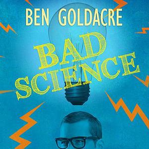 Bad Science Lib/E: Quacks, Hacks, and Big Pharma Flacks by Ben Goldacre, Ben Goldacre