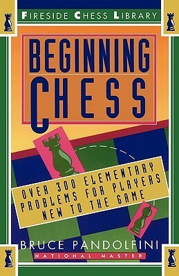 Beginning Chess: Over 300 Elementary Problems for Players New to the Game by Bruce Pandolfini