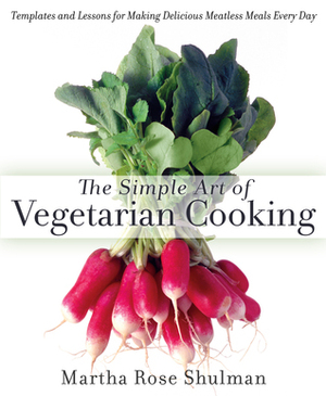 The Simple Art of Vegetarian Cooking: Templates and Lessons for Making Delicious Meatless Meals Every Day by Martha Rose Shulman