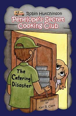 Penelope's Secret Cooking Club: The Catering Disaster by Robin Hutchinson